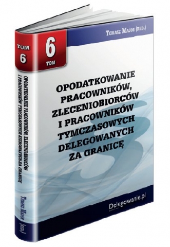 TOM 6 OPODATKOWANIE PRACOWNIKÓW, ZLECENIOBIORCÓW I PRACOWNIKÓW TYMCZASOWYCH DELEGOWANYCH ZA GRANICĘ